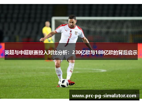 英超与中超联赛投入对比分析：230亿欧与188亿欧的背后启示