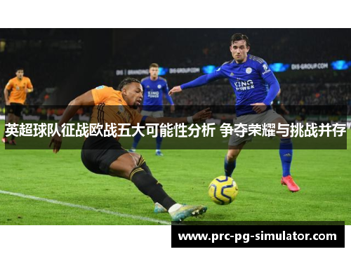 英超球队征战欧战五大可能性分析 争夺荣耀与挑战并存