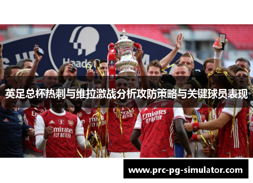 英足总杯热刺与维拉激战分析攻防策略与关键球员表现 英足总杯热刺与维拉激战分析攻防策略与关键球员表现