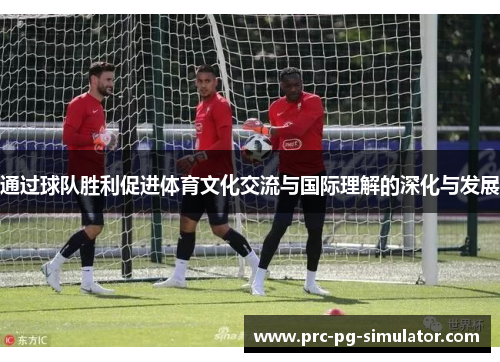 通过球队胜利促进体育文化交流与国际理解的深化与发展