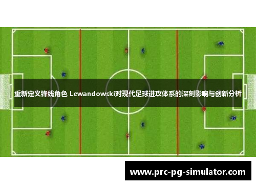 重新定义锋线角色 Lewandowski对现代足球进攻体系的深刻影响与创新分析
