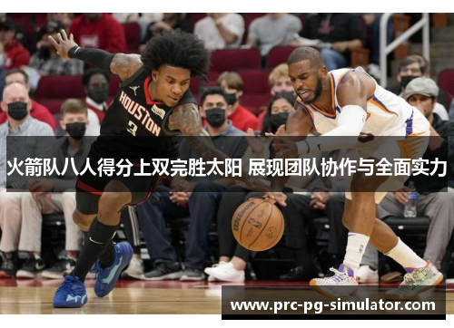 火箭队八人得分上双完胜太阳 展现团队协作与全面实力